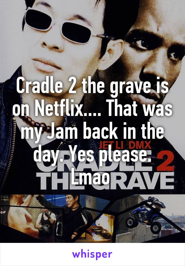 Cradle 2 the grave is on Netflix.... That was my Jam back in the day. Yes please. Lmao 