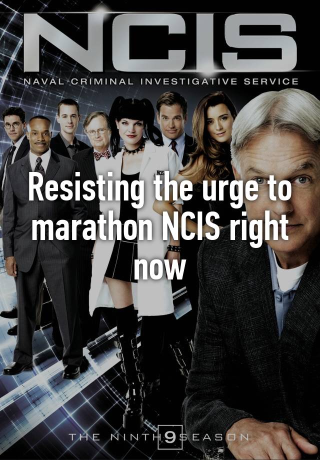 Resisting the urge to marathon NCIS right now