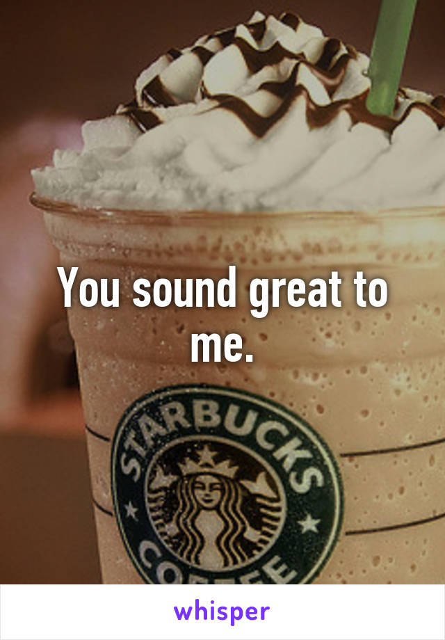 You sound great to me.