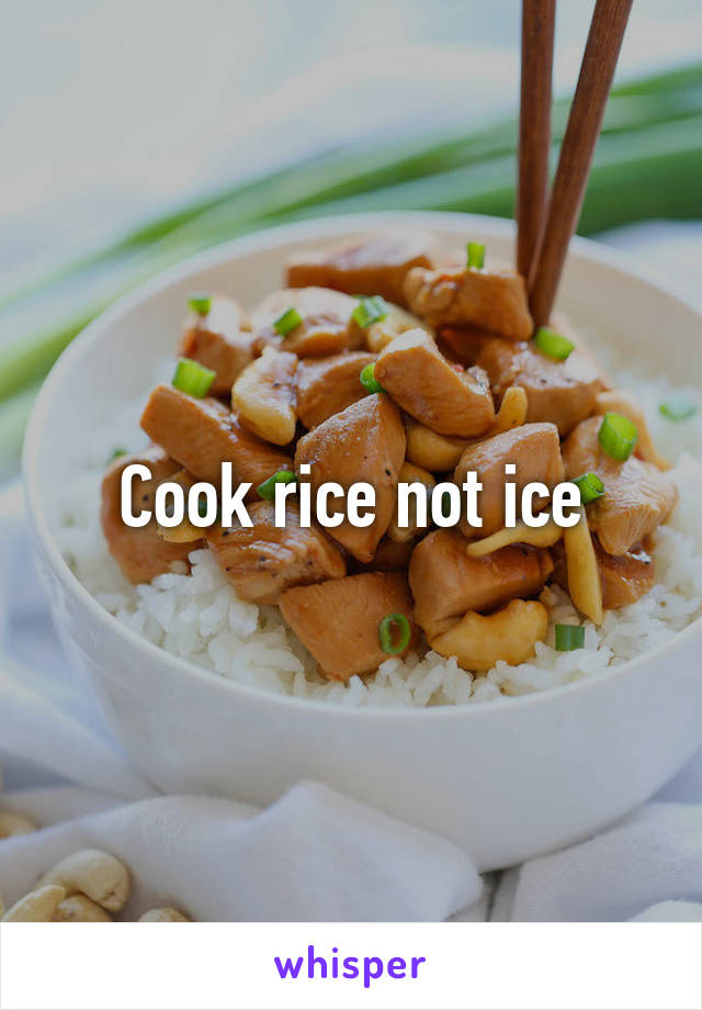 Cook rice not ice