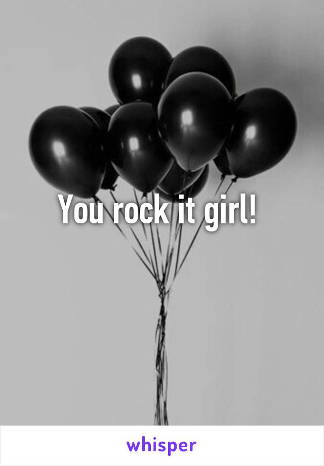 You rock it girl! 
