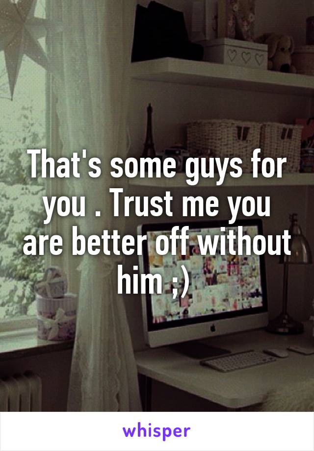 That's some guys for you . Trust me you are better off without him ;) 