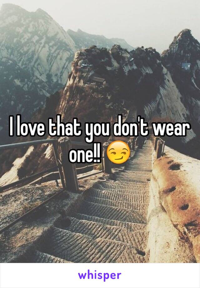 I love that you don't wear one!! 😏