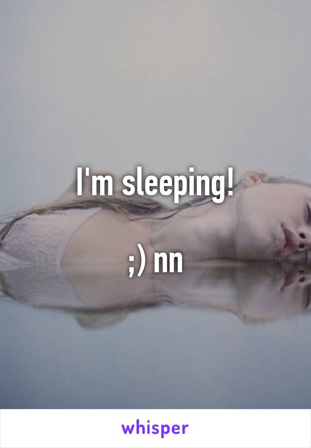 I'm sleeping!

;) nn