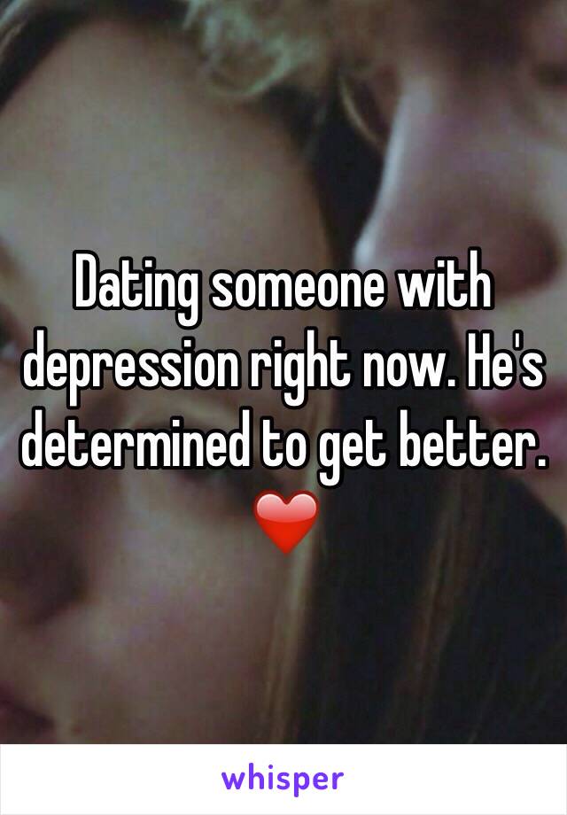 Dating someone with depression right now. He's determined to get better. ❤️