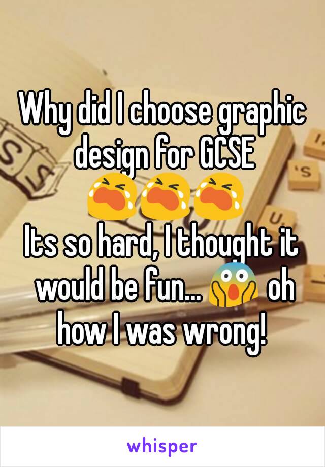 Why did I choose graphic design for GCSE 😭😭😭
Its so hard, I thought it would be fun... 😱 oh how I was wrong! 