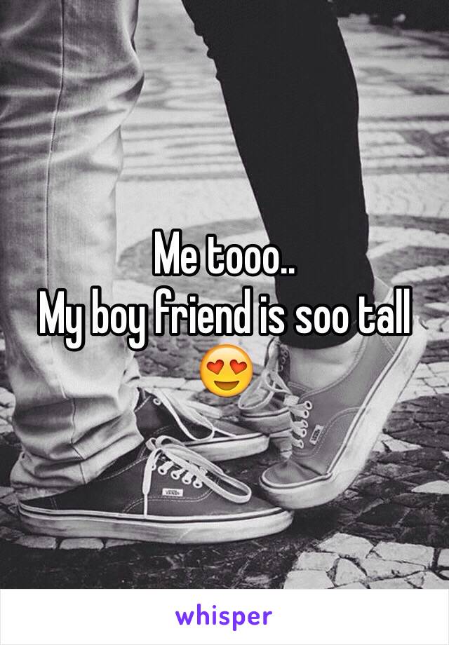 Me tooo..
My boy friend is soo tall 😍