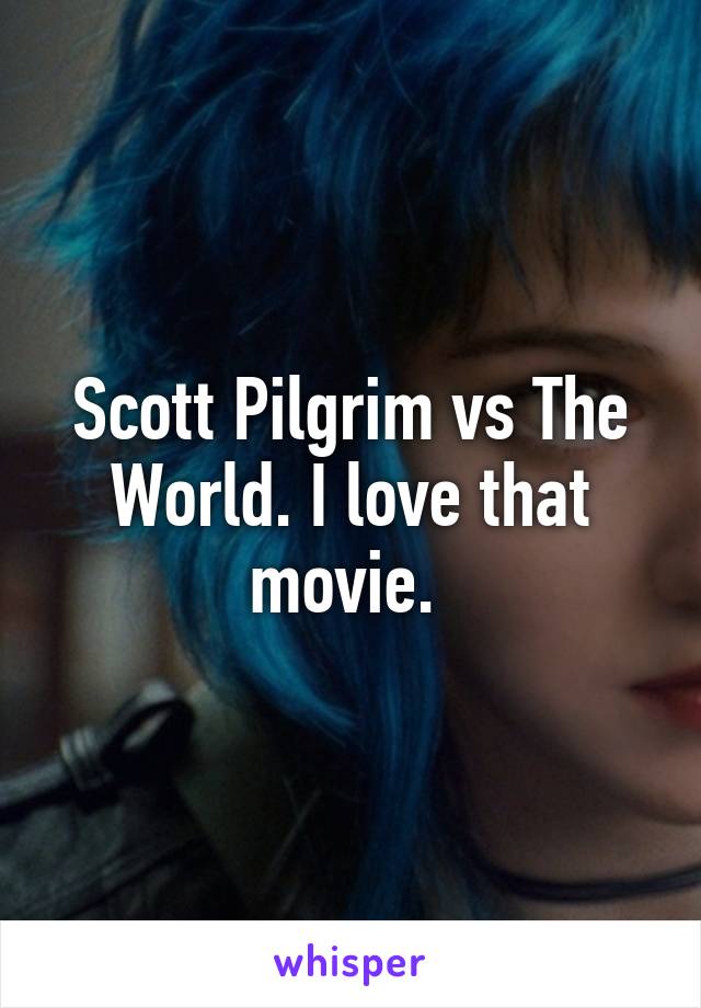 Scott Pilgrim vs The World. I love that movie. 