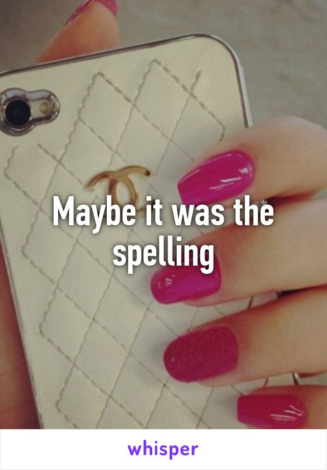 Maybe it was the spelling