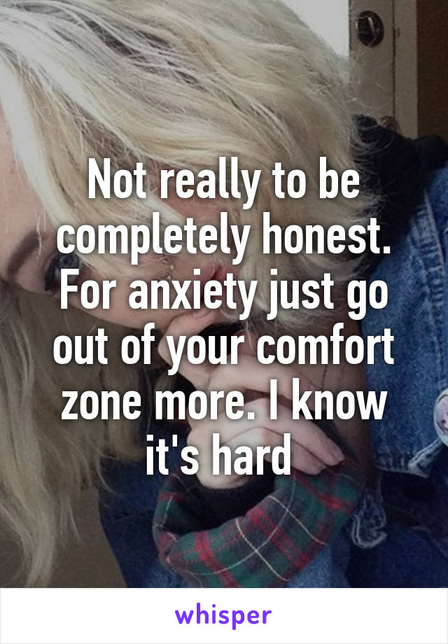 Not really to be completely honest. For anxiety just go out of your comfort zone more. I know it's hard 