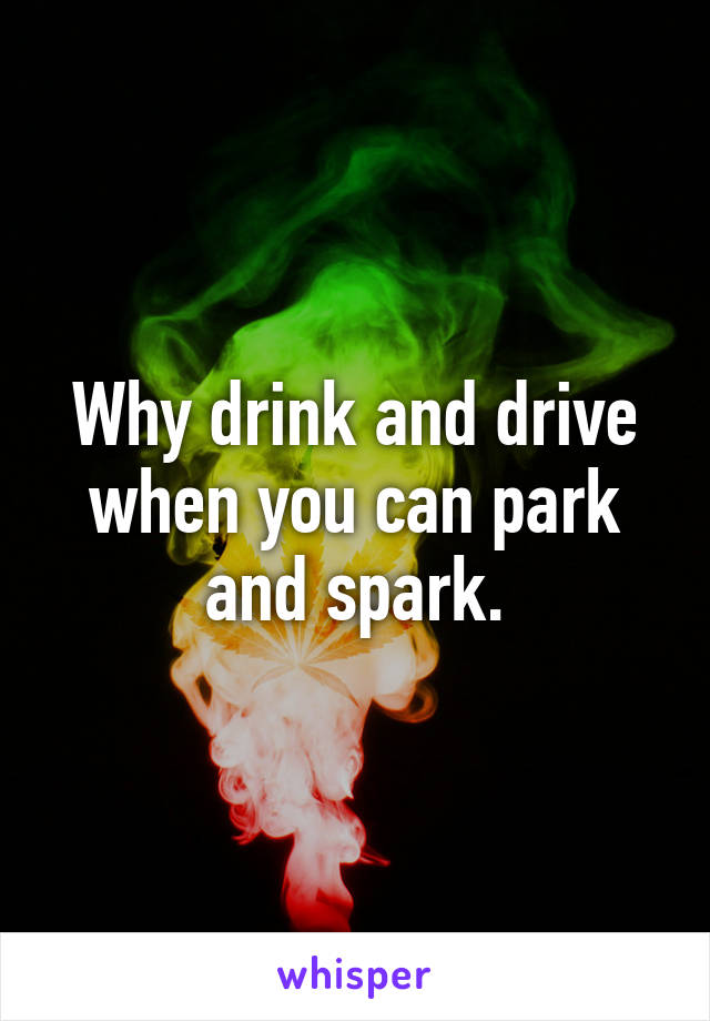 Why drink and drive when you can park and spark.