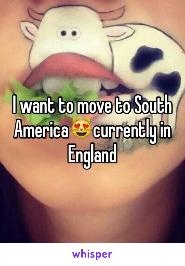 I want to move to South America😻currently in England 