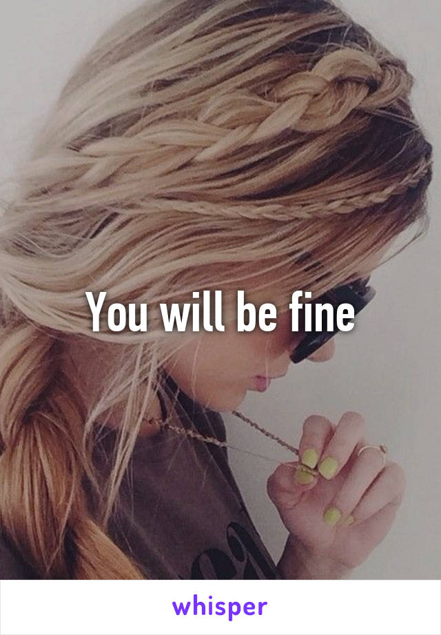 You will be fine