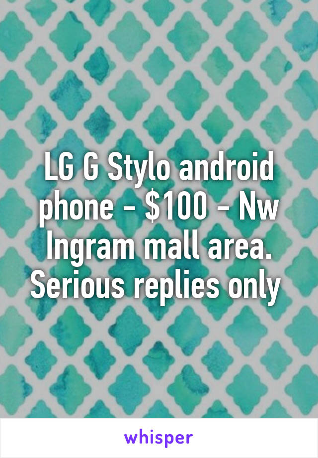 LG G Stylo android phone - $100 - Nw Ingram mall area. Serious replies only 