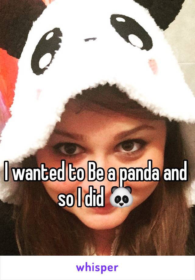 I wanted to Be a panda and so I did 🐼