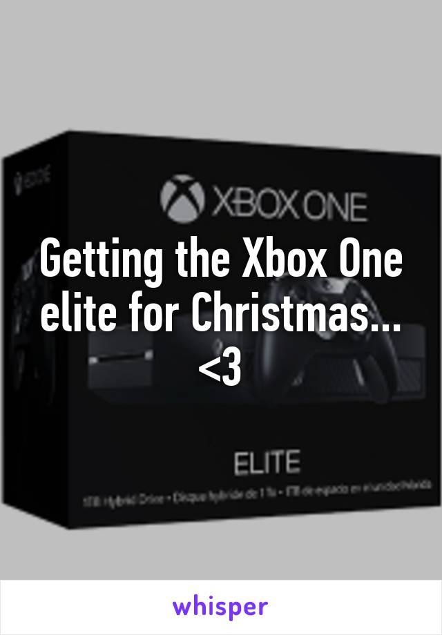 Getting the Xbox One elite for Christmas... <3