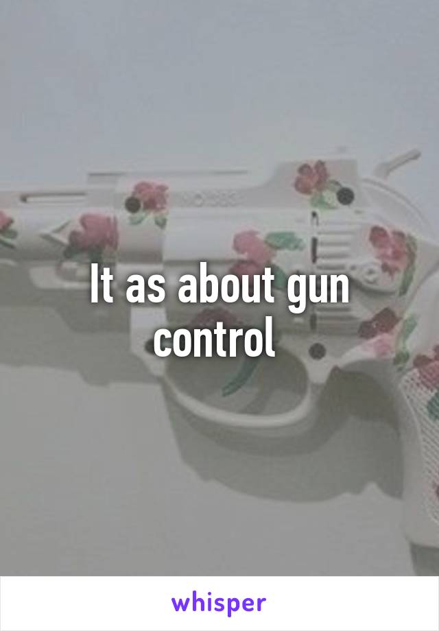 It as about gun control 