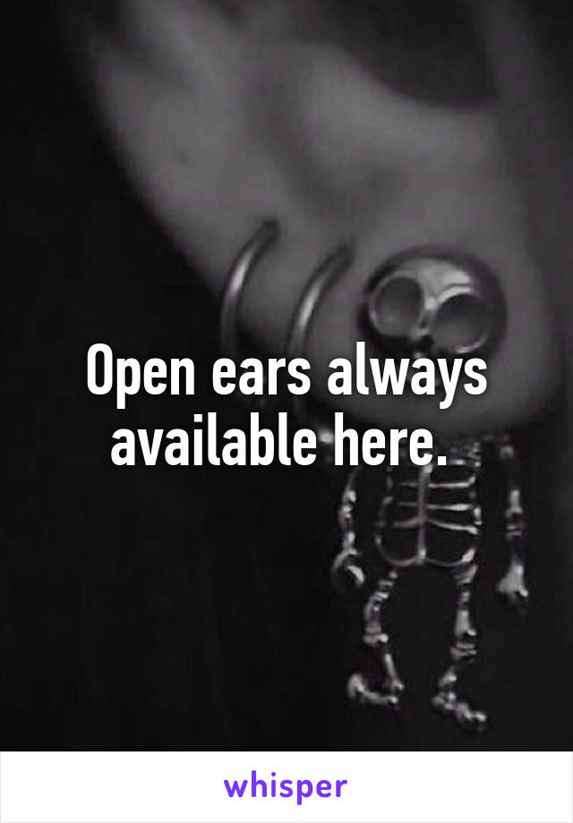 Open ears always available here. 