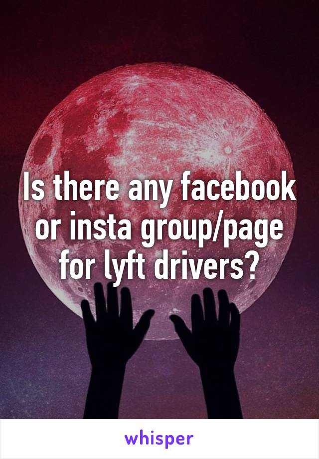 Is there any facebook or insta group/page for lyft drivers?