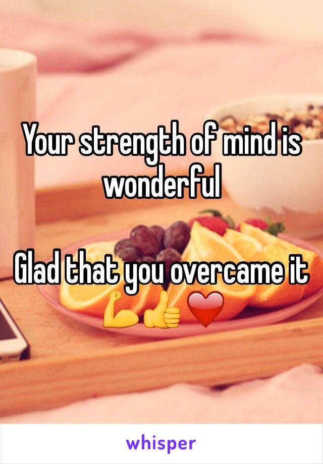Your strength of mind is wonderful

Glad that you overcame it 💪👍❤️