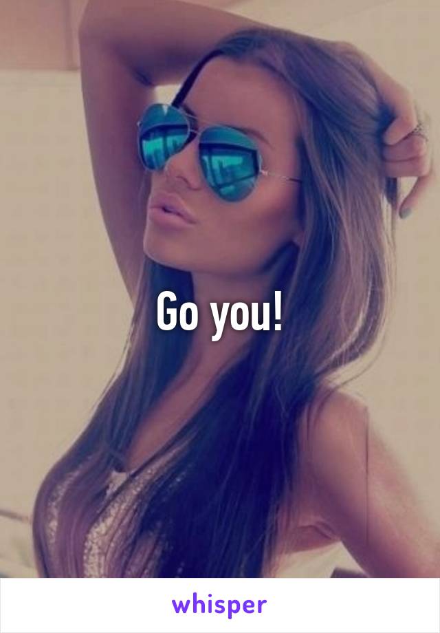 Go you!