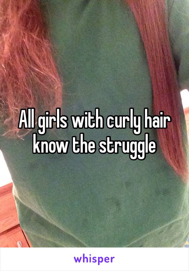 All girls with curly hair know the struggle 