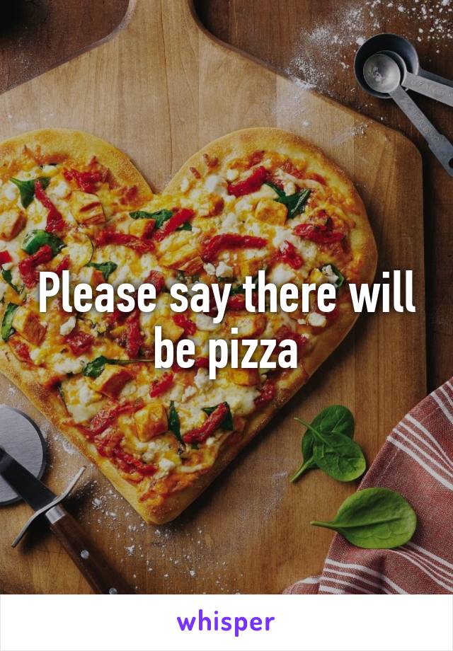 Please say there will be pizza