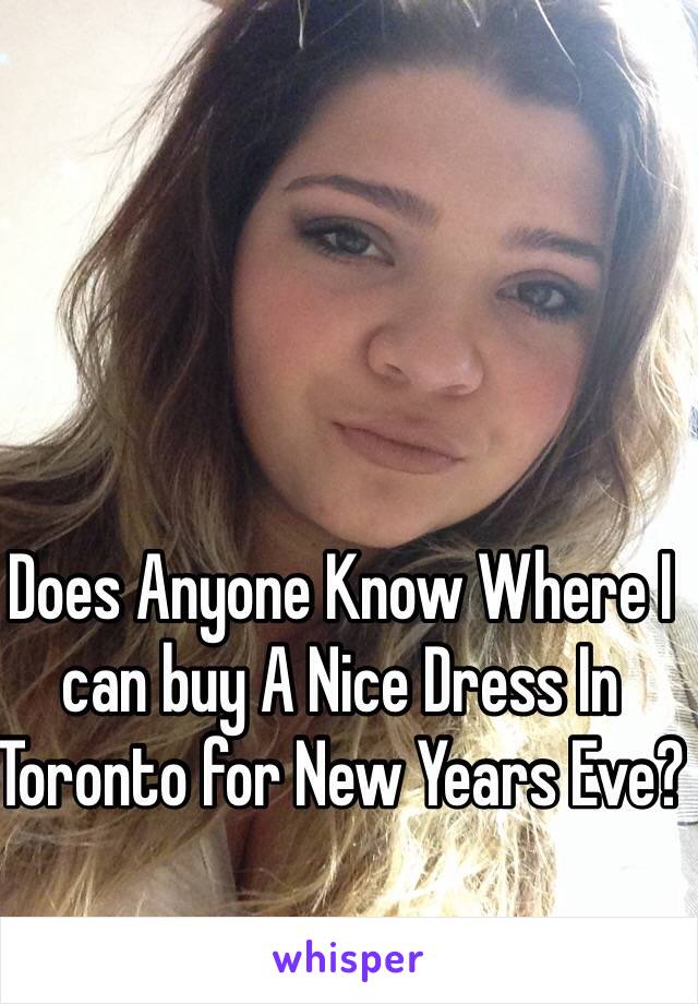 Does Anyone Know Where I can buy A Nice Dress In Toronto for New Years Eve?