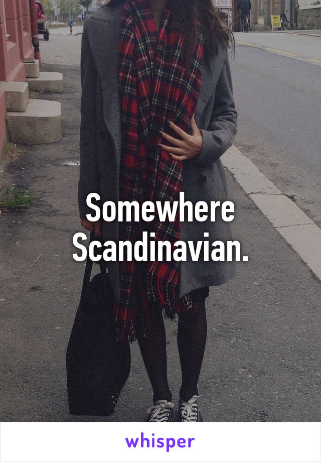 Somewhere Scandinavian.