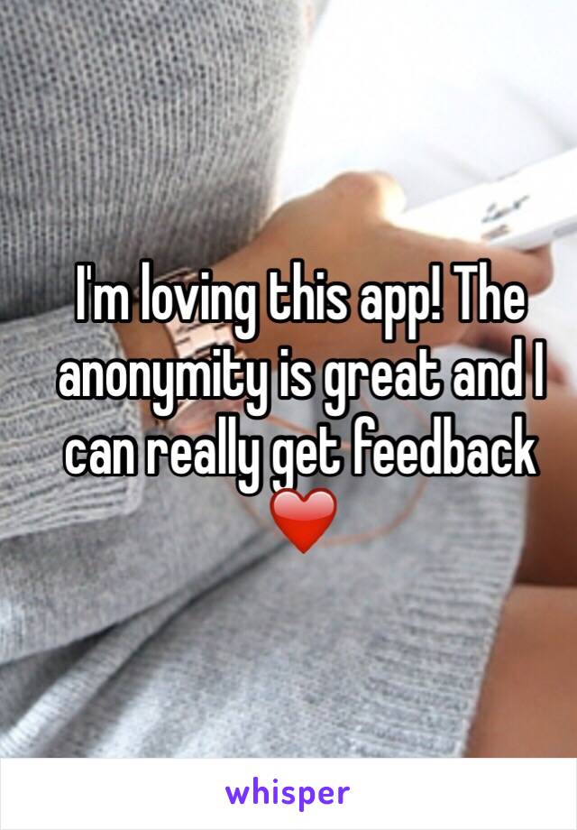 I'm loving this app! The anonymity is great and I can really get feedback ❤️