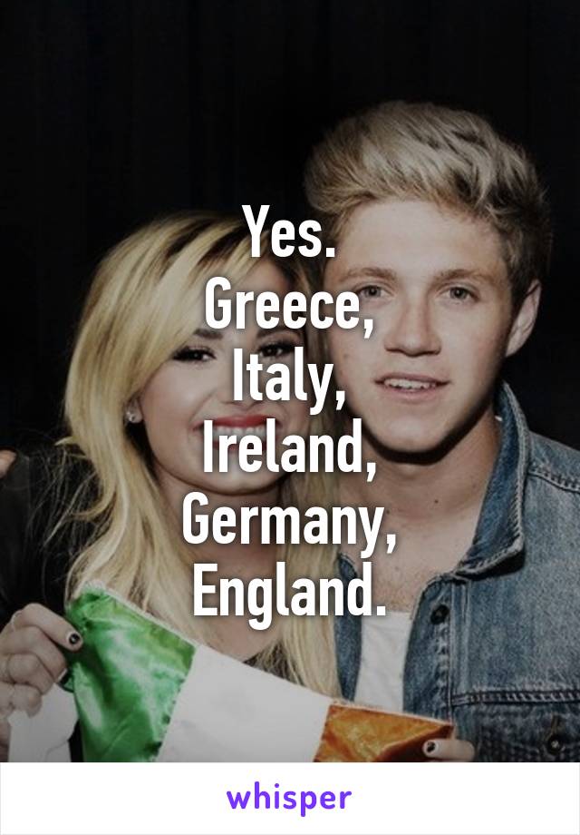 Yes.
Greece,
Italy,
Ireland,
Germany,
England.