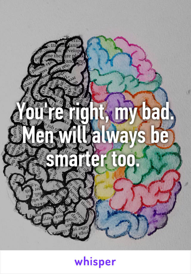 You're right, my bad. Men will always be smarter too. 