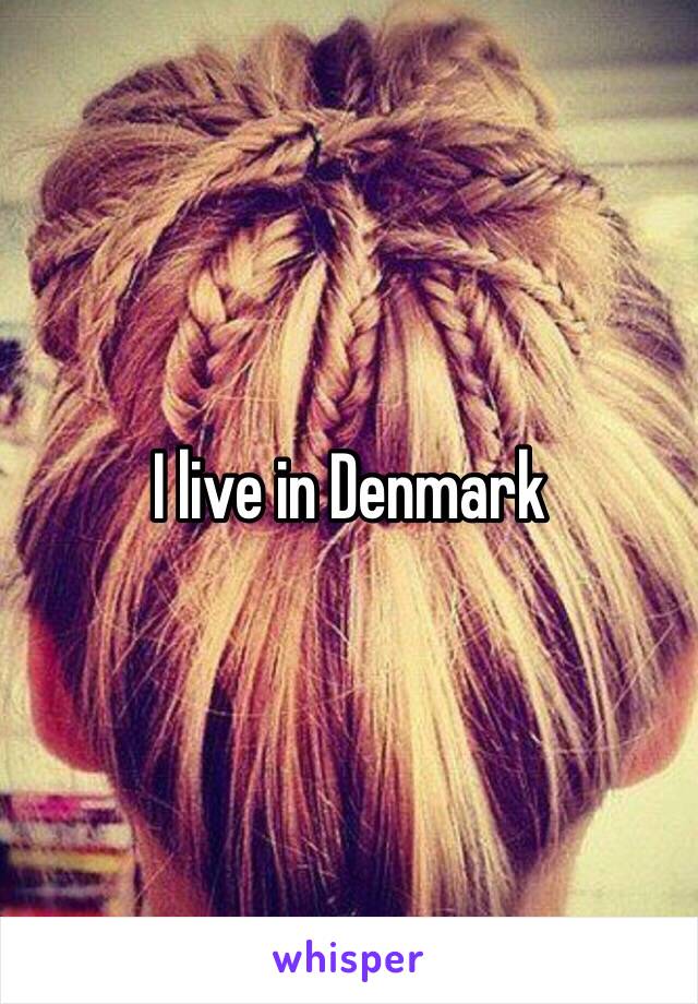 I live in Denmark