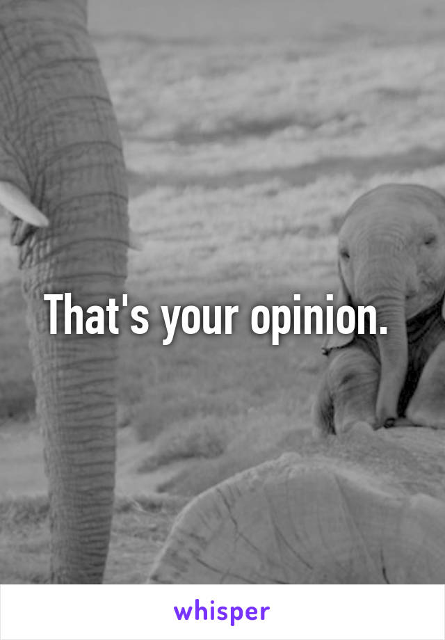 That's your opinion. 