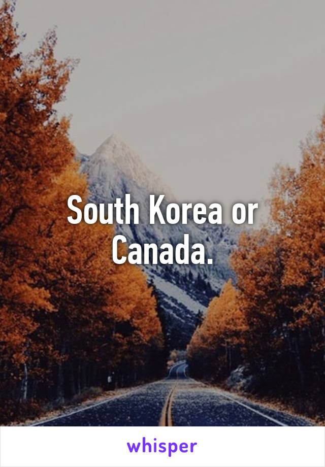 South Korea or Canada.