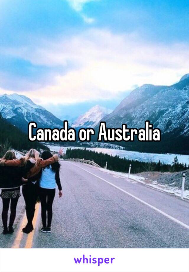 Canada or Australia 