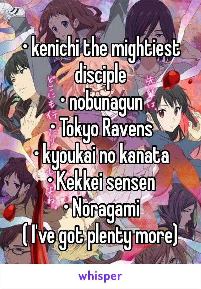 • kenichi the mightiest disciple 
• nobunagun 
• Tokyo Ravens 
• kyoukai no kanata
• Kekkei sensen
• Noragami  
( I've got plenty more)