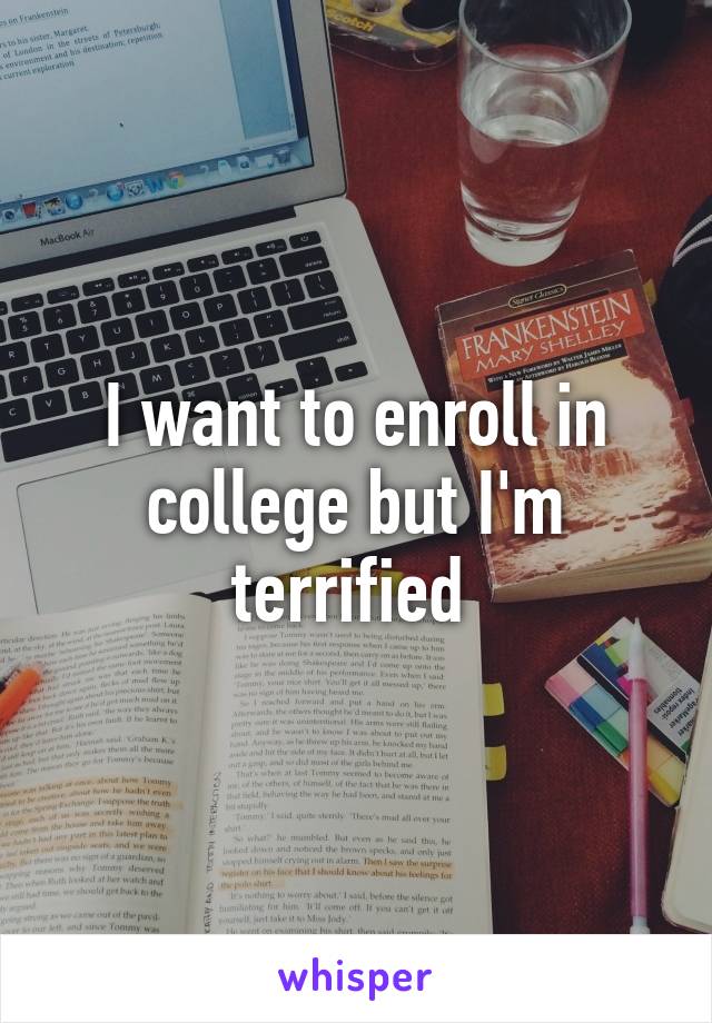 I want to enroll in college but I'm terrified 