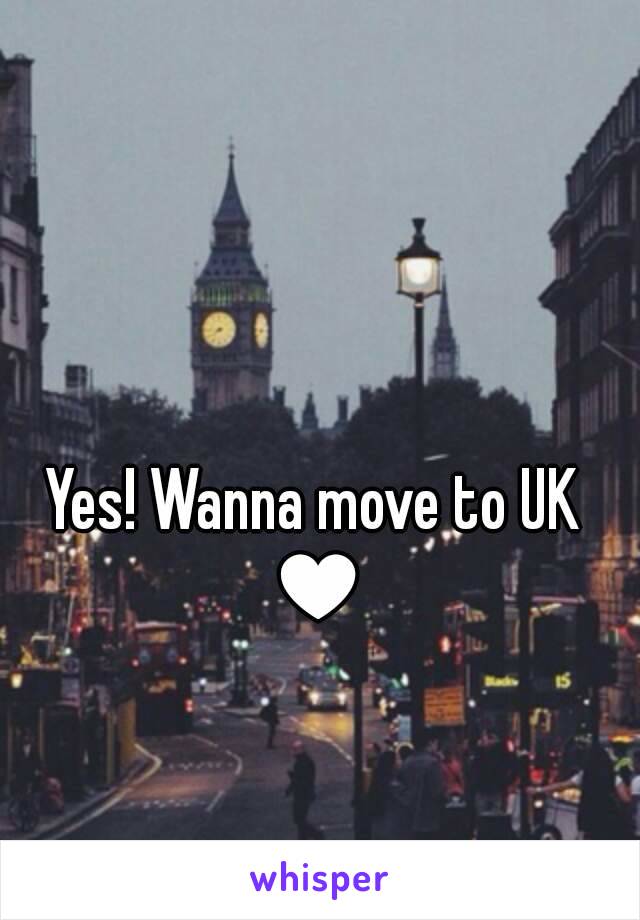 Yes! Wanna move to UK ♥