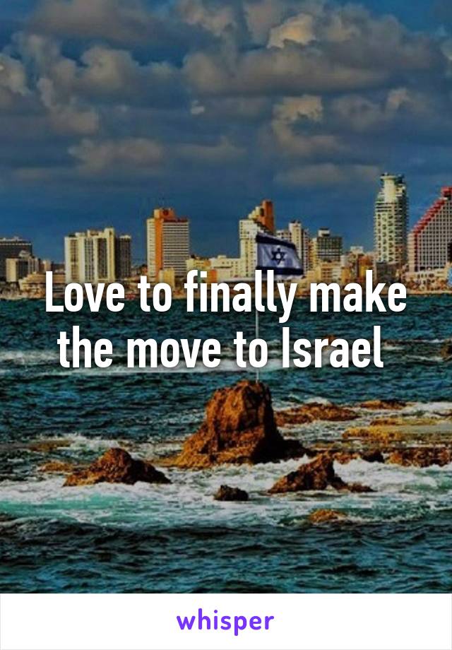 Love to finally make the move to Israel 