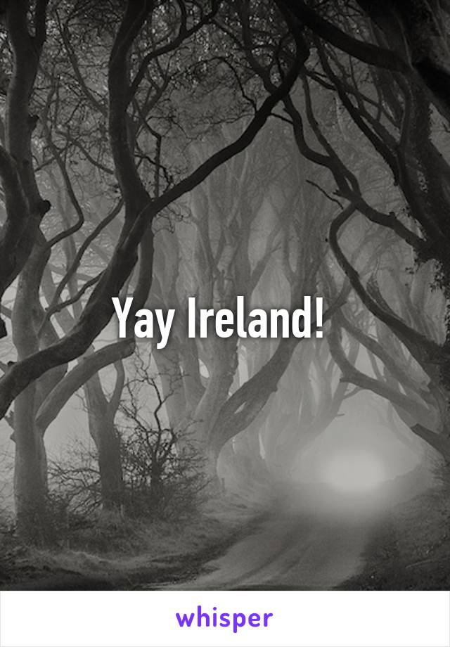 Yay Ireland! 