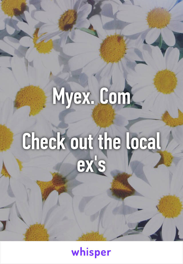 Myex. Com

Check out the local ex's