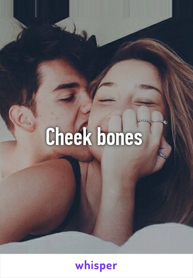 Cheek bones 