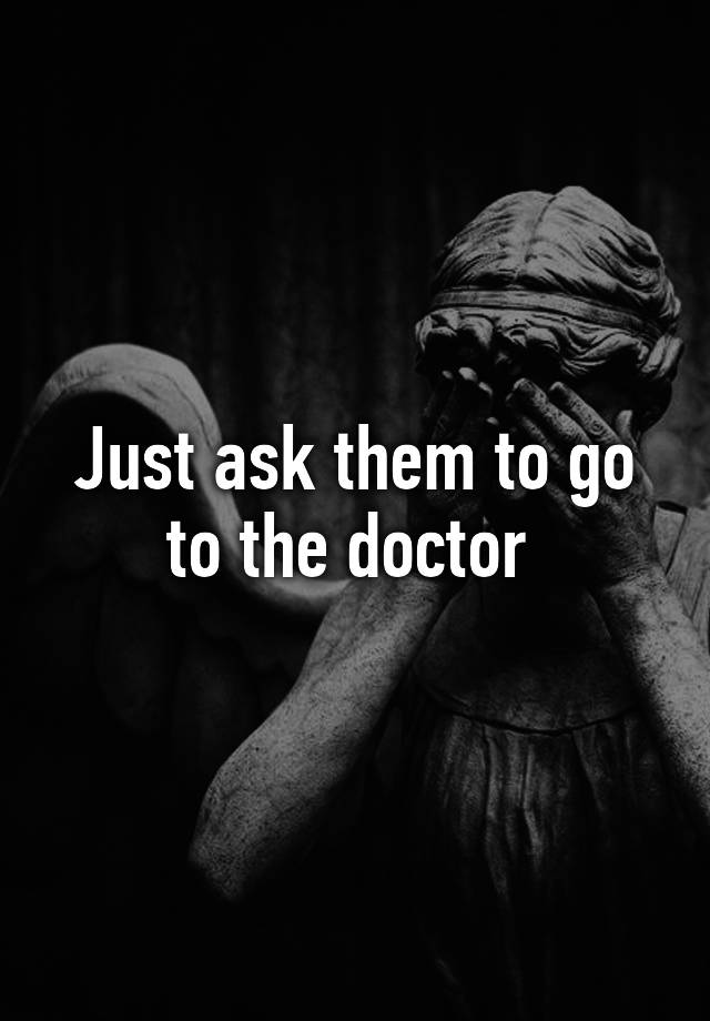 just-ask-them-to-go-to-the-doctor