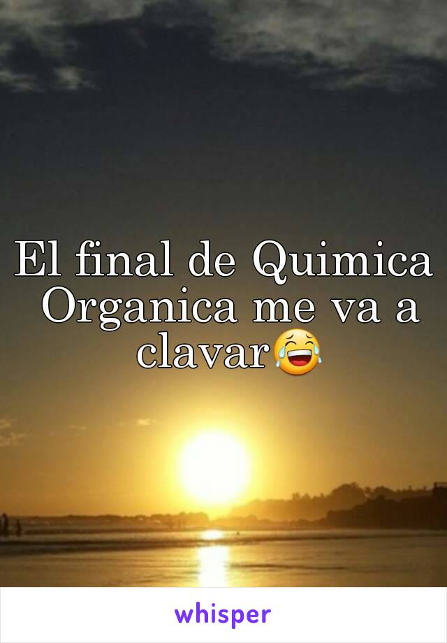 El final de Quimica Organica me va a clavar😂