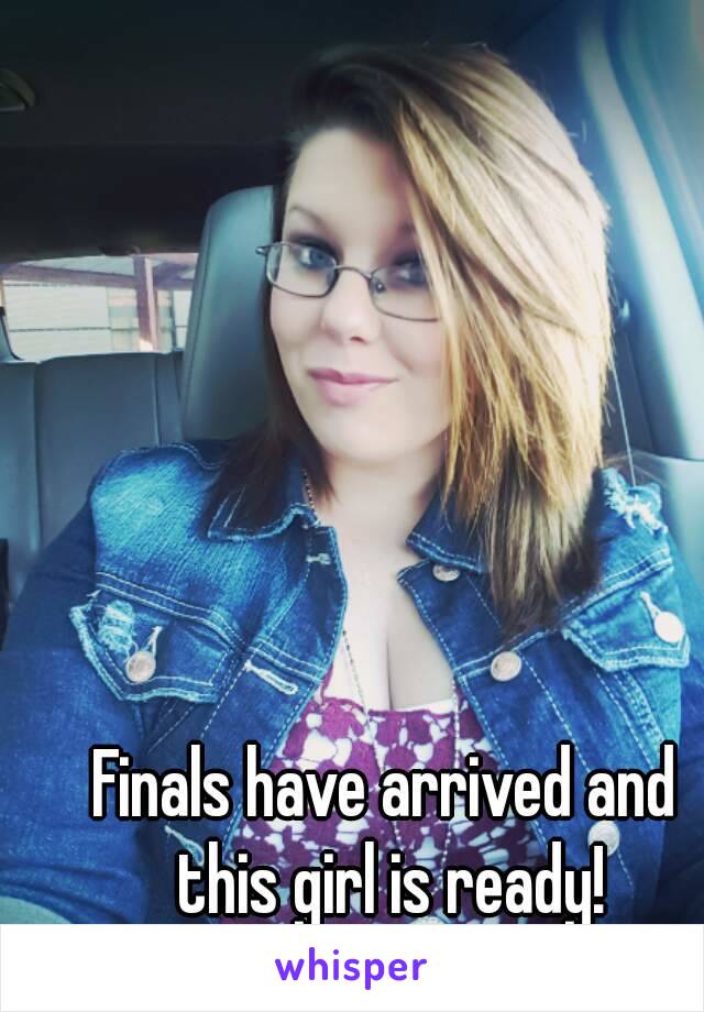 Finals have arrived and this girl is ready!