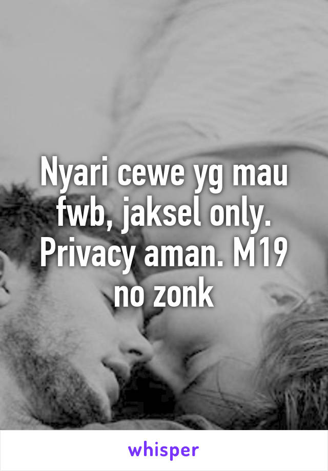 Nyari cewe yg mau fwb, jaksel only. Privacy aman. M19 no zonk