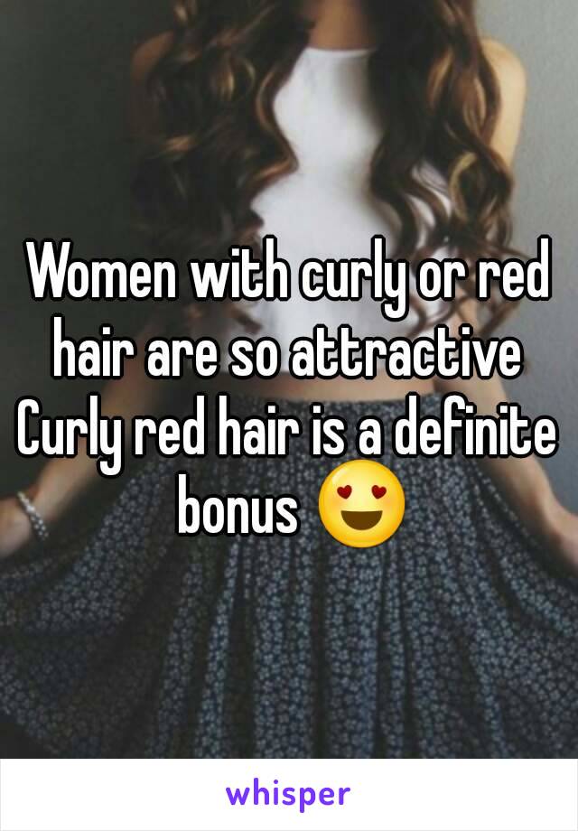 Women with curly or red hair are so attractive 
Curly red hair is a definite bonus 😍