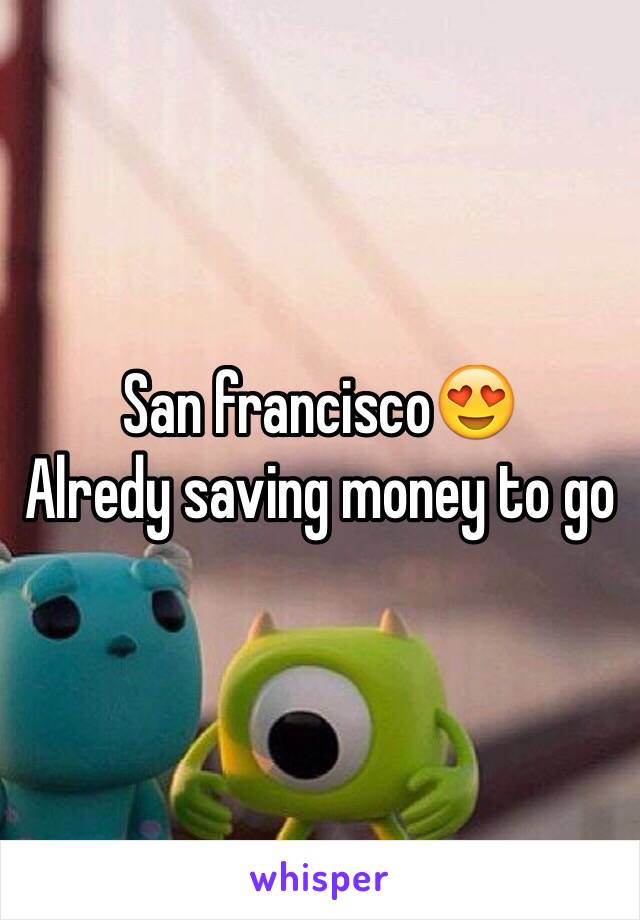 San francisco😍 
Alredy saving money to go