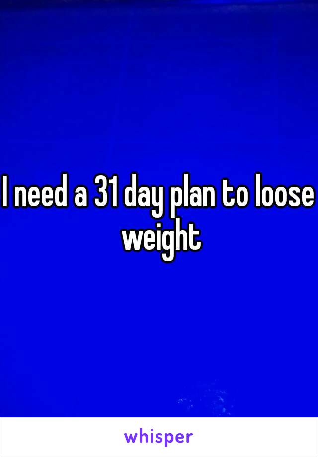 I need a 31 day plan to loose weight